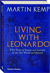 LIVING WITH LEONARDO: Fifty Years of Sanity and Insanity in the Art World and Beyond