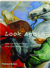 LOOK AGAIN: How to Experience the Old Masters