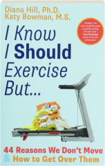 I KNOW I SHOULD EXERCISE BUT...: 44 Reasons We Don't Move & How to Get Over Them