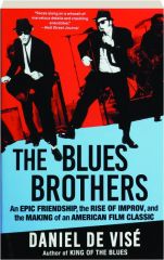 <I>THE BLUES BROTHERS</I>: An Epic Friendship, the Rise of Improv, and the Making of an American Film Classic