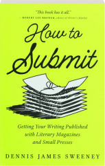 HOW TO SUBMIT: Getting Your Writing Published with Literary Magazines and Small Presses