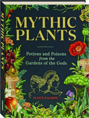 MYTHIC PLANTS: Potions and Poisons from the Gardens of the Gods