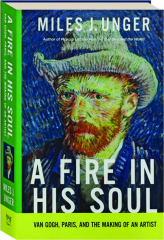 A FIRE IN HIS SOUL: Van Gogh, Paris, and the Making of an Artist