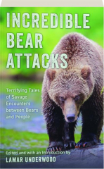 INCREDIBLE BEAR ATTACKS: Terrifying Tales of Savage Encounters Between Bears and People