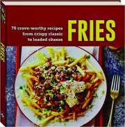 FRIES: 70 Crave-Worthy Recipes from Crispy Classic to Loaded Cheese