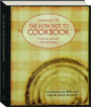 THE HOW NOT TO COOKBOOK: Lessons Learned the Hard Way