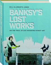 BANKSY'S LOST WORKS: On the Trail of His Vanishing Street Art