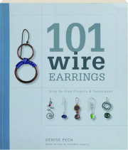 101 WIRE EARRINGS: Step-by-Step Projects & Techniques