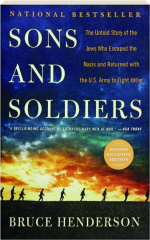 SONS AND SOLDIERS: The Untold Story of the Jews Who Escaped the Nazis and Returned with the U.S. Army to Fight Hitler