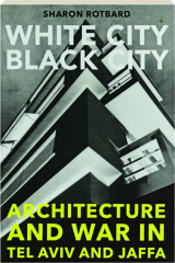 WHITE CITY, BLACK CITY: Architecture and War in Tel Aviv and Jaffa