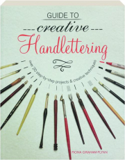 GUIDE TO CREATIVE HANDLETTERING: Over 20 Step-by-Step Projects & Creative Techniques