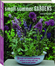 SMALL SUMMER GARDENS: 35 Bright and Beautiful Gardening Projects to Bring Color and Scent to Your Garden