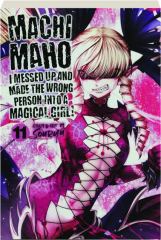 MACHIMAHO: I MESSED UP AND MADE THE WRONG PERSON INTO A MAGICAL GIRL! VOLUME 11