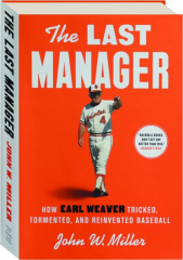 THE LAST MANAGER: How Earl Weaver Tricked, Tormented, and Reinvented Baseball
