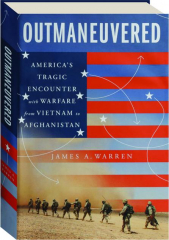 OUTMANEUVERED: America's Tragic Encounter with Warfare from Vietnam to Afghanistan