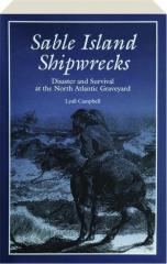 SABLE ISLAND SHIPWRECKS: Disaster and Survival at the North Atlantic Graveyard