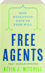 FREE AGENTS: How Evolution Gave Us Free Will