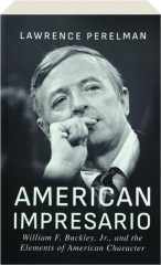 AMERICAN IMPRESARIO: William F. Buckley, Jr., and the Elements of American Character