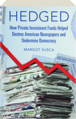 HEDGED: How Private Investment Funds Helped Destroy American Newspapers and Undermine Democracy