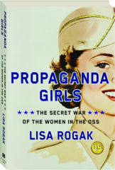 PROPAGANDA GIRLS: The Secret War of the Women in the OSS