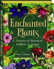 ENCHANTED PLANTS: A Treasury of Botanical Folklore & Magic