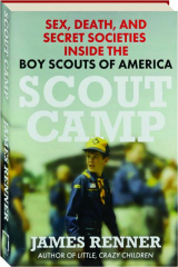 SCOUT CAMP: Sex, Death, and Secret Societies Inside the Boy Scouts of America