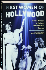 FIRST WOMEN OF HOLLYWOOD: Female Pioneers in the Early Motion Picture Business
