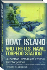 GOAT ISLAND AND THE U.S. NAVAL TORPEDO STATION: Guncotton, Smokeless Powder and Torpedoes