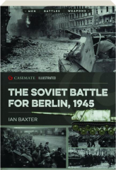 THE SOVIET BATTLE FOR BERLIN, 1945: Casemate Illustrated