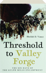 THRESHOLD TO VALLEY FORGE: The Six Days of the Gulph Mills Encampment