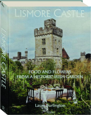 LISMORE CASTLE: Food and Flowers from a Historic Irish Garden