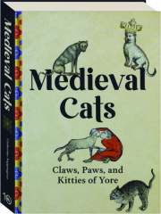 MEDIEVAL CATS: Claws, Paws, and Kitties of Yore