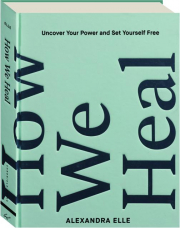HOW WE HEAL: Uncover Your Power and Set Yourself Free