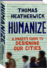 HUMANIZE: A Maker's Guide to Designing Our Cities