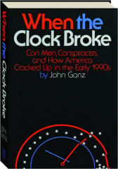 WHEN THE CLOCK BROKE: Con Men, Conspiracists, and How America Cracked Up in the Early 1990s