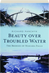 BEAUTY OVER TROUBLED WATER: The Bridges of Niagara Falls
