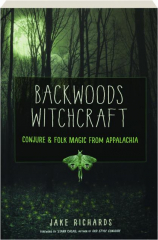 BACKWOODS WITCHCRAFT: Conjure & Folk Magic from Appalachia