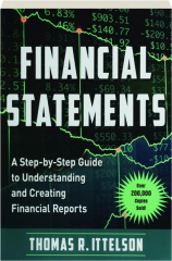 FINANCIAL STATEMENTS: A Step-by-Step Guide to Understanding and Creating Financial Reports