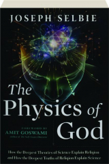THE PHYSICS OF GOD: How the Deepest Theories of Science Explain Religion and How the Deepest Truths of Religion Explain Science