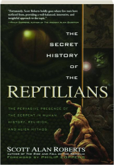 THE SECRET HISTORY OF THE REPTILIANS: The Pervasive Presence of the Serpent in Human History, Religion, and Alien Mythos
