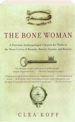 THE BONE WOMAN: A Forensic Anthropologist's Search for Truth in the Mass Graves of Rwanda, Bosnia, Croatia, and Kosovo