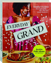 EVERYDAY GRAND: Soulful Recipes for Celebrating Life's Big and Small Moments