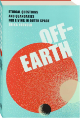 OFF-EARTH: Ethical Questions and Quandaries for Living in Outer Space