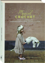 MAGICAL CROCHET: 13 Charming Patterns for Imaginative Crowns, Wings, Unicorns, and More