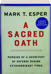 A SACRED OATH: Memoirs of a Secretary of Defense During Extraordinary Times
