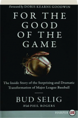 FOR THE GOOD OF THE GAME: The Inside Story of the Surprising and Dramatic Transformation of Major League Baseball