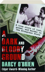 A DARK AND BLOODY GROUND: A True Story of Lust, Greed, and Murder in the Bluegrass State