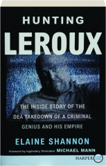 HUNTING LEROUX: The Inside Story of the DEA Takedown of a Criminal Genius and His Empire