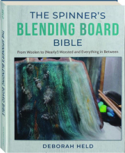 THE SPINNER'S BLENDING BOARD BIBLE: From Woolen to (Nearly!) Worsted and Everything in Between