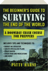 THE BEGINNER'S GUIDE TO SURVIVING THE END OF THE WORLD: A Doomsday Crash Course for Preppers